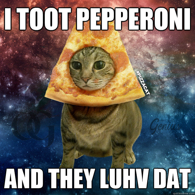 i toot pepperoni
 and they luhv dat  PIZZACAT