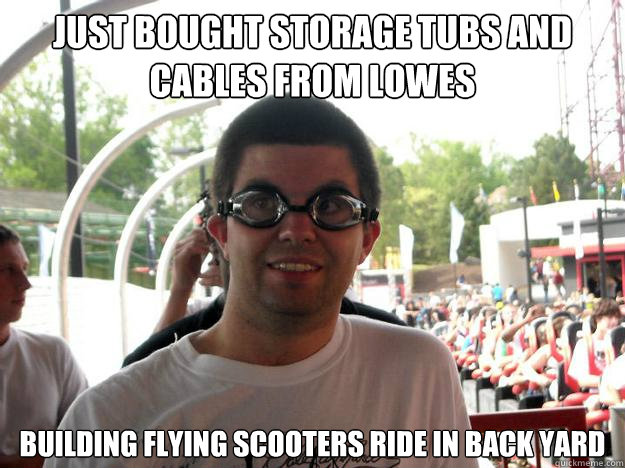 just Bought storage tubs and cables from Lowes building flying scooters ride in back yard  Coaster Enthusiast