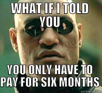 WHAT IF I TOLD YOU YOU ONLY HAVE TO PAY FOR SIX MONTHS Matrix Morpheus