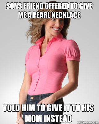 Sons friend offered to give me a pearl necklace told him to give it to his mom instead  Oblivious Suburban Mom