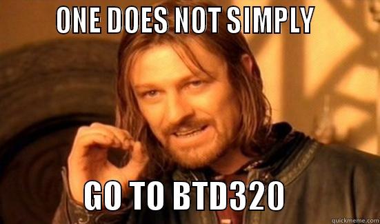        ONE DOES NOT SIMPLY                       GO TO BTD320               Boromir