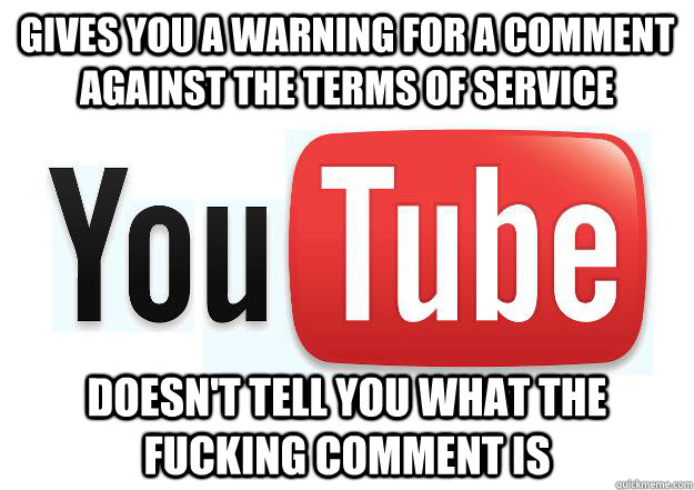 Gives you a warning for a comment against the terms of service doesn't tell you what the fucking comment is  Scumbag Youtube