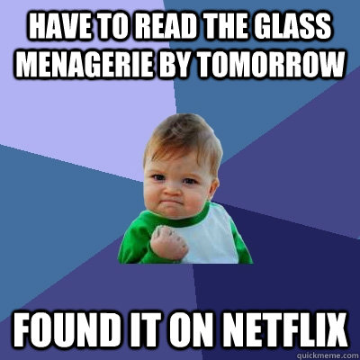 have to read The glass menagerie by tomorrow Found it on Netflix - have to read The glass menagerie by tomorrow Found it on Netflix  Success Kid