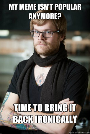 my meme isn't popular anymore? Time to bring it back ironically  Hipster Barista