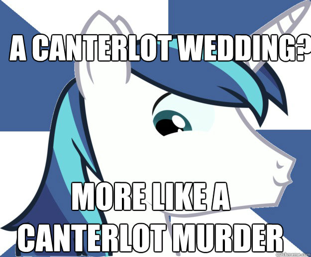 a canterlot wedding? more like a canterlot Murder  shining armor in a nutshell