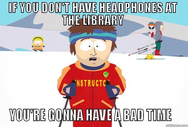 IF YOU DON'T HAVE HEADPHONES AT THE LIBRARY YOU'RE GONNA HAVE A BAD TIME   Super Cool Ski Instructor