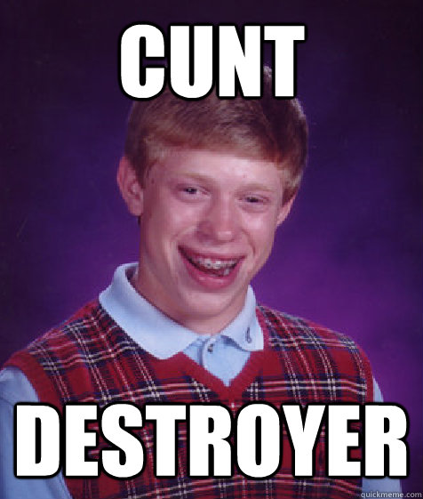 CUNT Destroyer  Bad Luck Brian