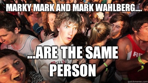 Marky Mark and Mark Wahlberg.... ...Are the same person - Marky Mark and Mark Wahlberg.... ...Are the same person  Sudden Clarity Clarence