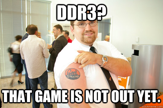 DDR3? That game is not out yet.  GeekSquad Gus