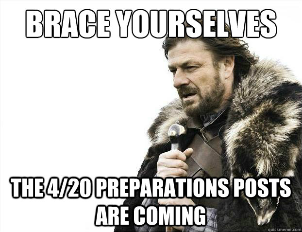 Brace yourselves the 4/20 preparations posts are coming  