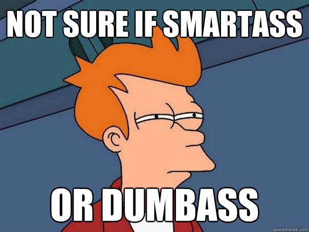 Not sure if smartass Or dumbass - Not sure if smartass Or dumbass  Futurama Fry