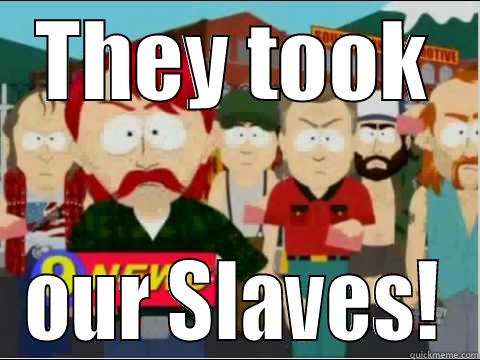 THEY TOOK OUR SLAVES! Misc