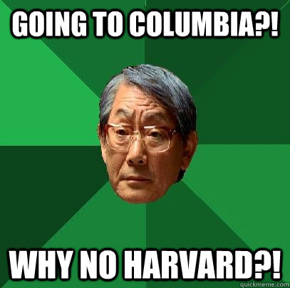 GOING TO COLUMBIA?! WHY NO HARVARD?!  High Expectations Asian Father