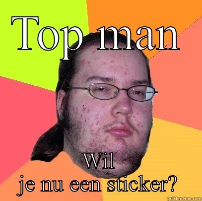 TOP MAN WIL JE NU EEN STICKER? Butthurt Dweller