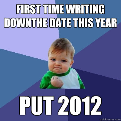 First time writing downthe date this year Put 2012  Success Kid