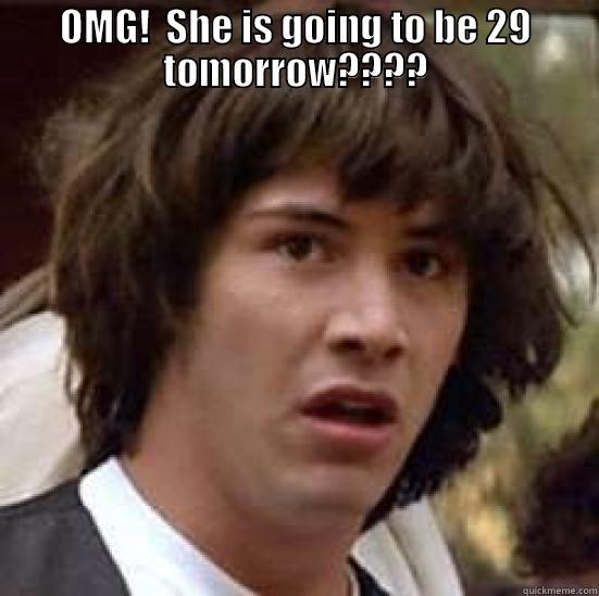 OMG!  SHE IS GOING TO BE 29 TOMORROW????  conspiracy keanu