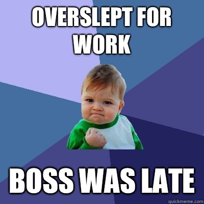 Overslept for work Boss was late  Success Kid