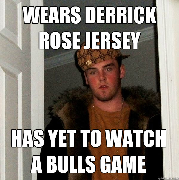 wears Derrick Rose Jersey Has yet to watch a bulls game  Scumbag Steve