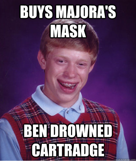 Buys majora's mask ben drowned cartradge - Buys majora's mask ben drowned cartradge  Bad Luck Brian