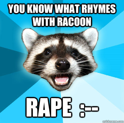 YOU KNOW WHAT RHYMES WITH RACOON RAPE  :--  Lame Pun Coon