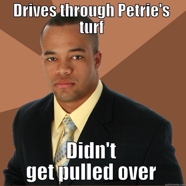 DRIVES THROUGH PETRIE'S TURF DIDN'T GET PULLED OVER Successful Black Man