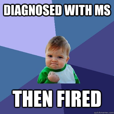 Diagnosed with MS Then fired    Success Kid