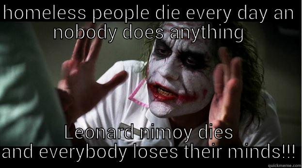 HOMELESS PEOPLE DIE EVERY DAY AN NOBODY DOES ANYTHING LEONARD NIMOY DIES AND EVERYBODY LOSES THEIR MINDS!!! Joker Mind Loss