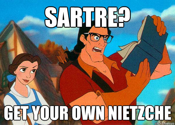 Sartre? Get your own Nietzche  Hipster Gaston