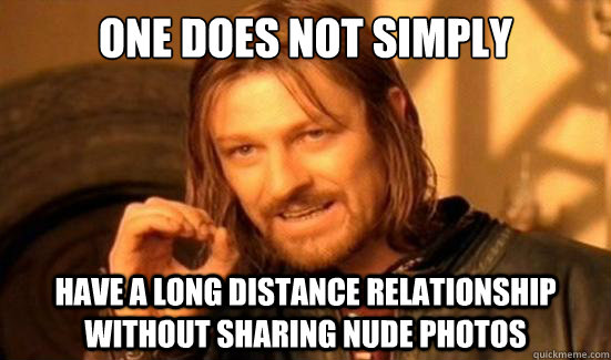 One Does Not Simply have a long distance relationship without sharing nude photos  Boromir