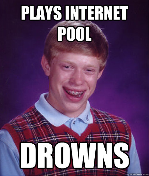 plays internet pool drowns  Bad Luck Brian