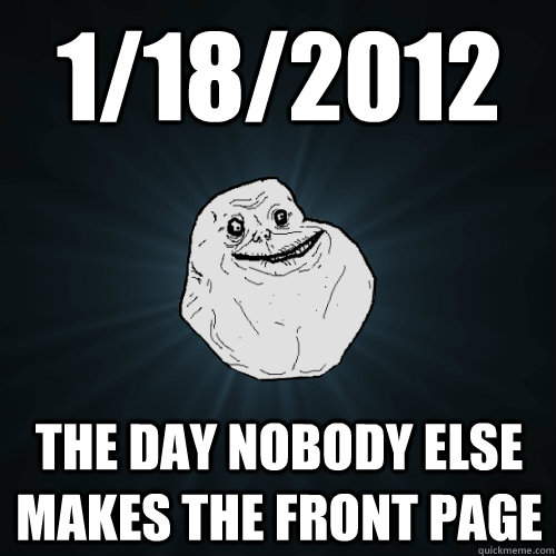 1/18/2012 The day nobody else makes the front page  Forever Alone