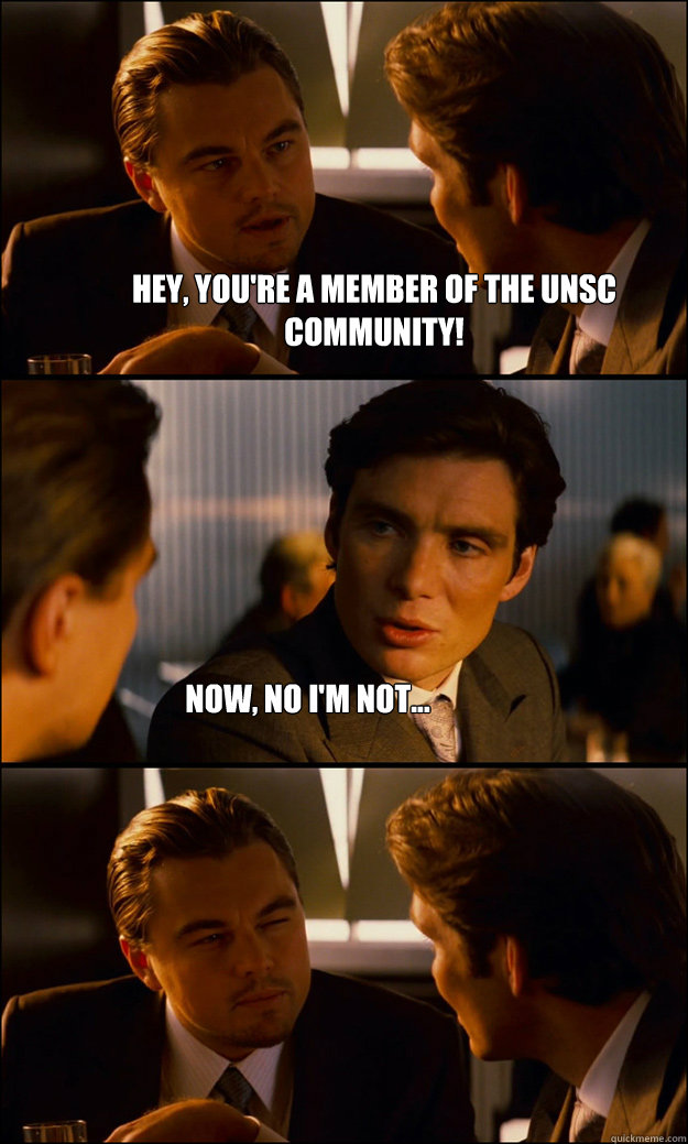 Hey, you're a member of the UNSC community! Now, no I'm not...  Inception