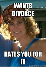 Wants divorce Hates you for it  Scumbag Wife