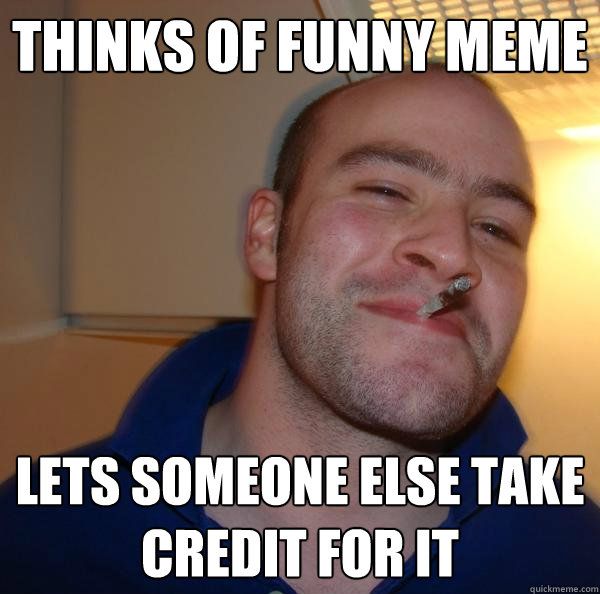 Thinks of funny MEME lets someone else take credit for it - Thinks of funny MEME lets someone else take credit for it  Misc