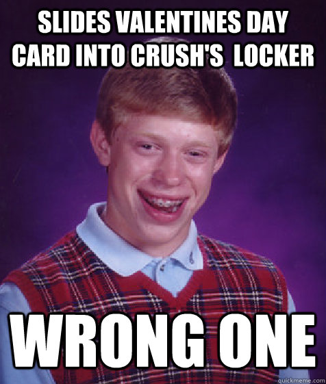 slides valentines day card into crush's  locker  wrong one  Bad Luck Brian