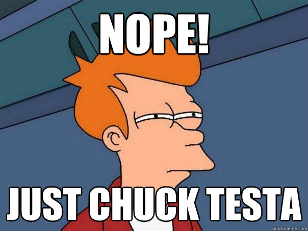 Nope! Just Chuck Testa  Futurama Fry