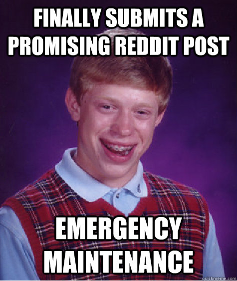 Finally submits a promising reddit post emergency maintenance - Finally submits a promising reddit post emergency maintenance  Bad Luck Brian