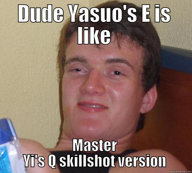 DUDE YASUO'S E IS LIKE MASTER YI'S Q SKILLSHOT VERSION 10 Guy