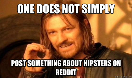 One Does Not Simply Post something about hipsters on Reddit - One Does Not Simply Post something about hipsters on Reddit  Boromir
