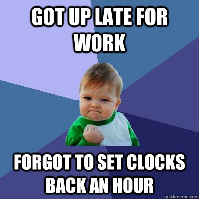 got up late for work forgot to set clocks back an hour  Success Kid