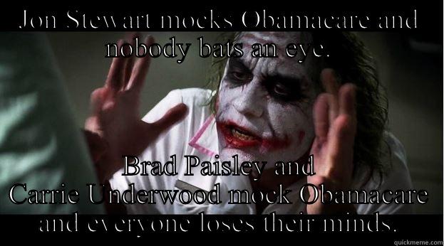 JON STEWART MOCKS OBAMACARE AND NOBODY BATS AN EYE. BRAD PAISLEY AND CARRIE UNDERWOOD MOCK OBAMACARE AND EVERYONE LOSES THEIR MINDS. Joker Mind Loss