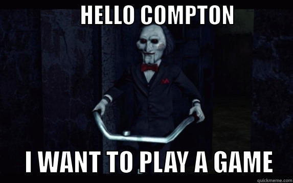                   HELLO COMPTON                    I WANT TO PLAY A GAME    Misc