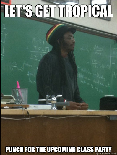 Let's get tropical punch for the upcoming class party  Rasta Science Teacher