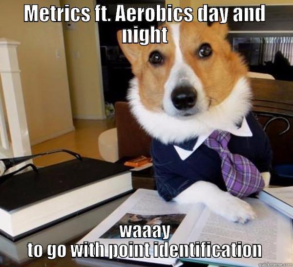 METRICS FT. AEROBICS DAY AND NIGHT WAAAY TO GO WITH POINT IDENTIFICATION Lawyer Dog