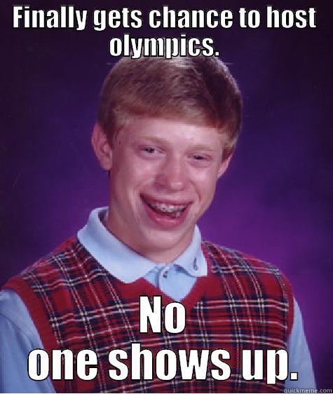 FINALLY GETS CHANCE TO HOST OLYMPICS. NO ONE SHOWS UP. Bad Luck Brian