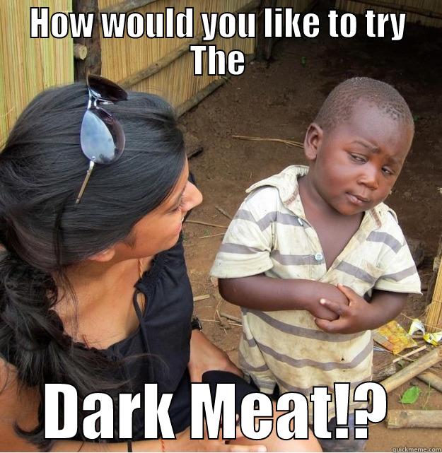 HOW WOULD YOU LIKE TO TRY THE DARK MEAT!? Skeptical Third World Kid