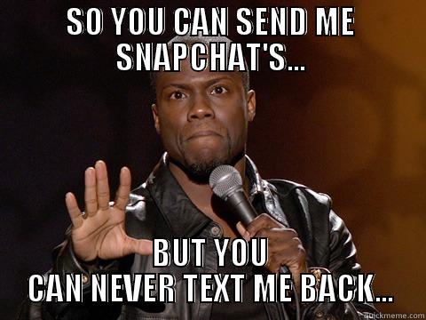 SO YOU CAN SEND ME SNAPCHAT'S... BUT YOU CAN NEVER TEXT ME BACK... Misc