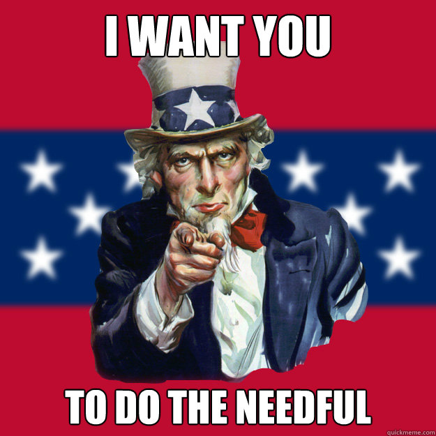 I want you to do the needful - I want you to do the needful  Uncle Sam