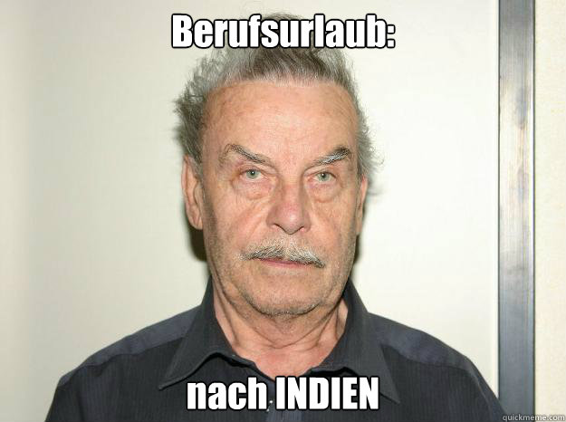 Berufsurlaub: nach INDIEN  Josef fritzl