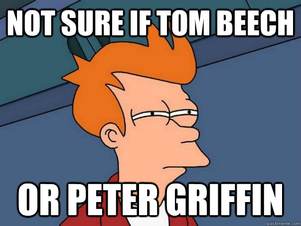 Not sure if Tom Beech Or Peter griffin - Not sure if Tom Beech Or Peter griffin  Futurama Fry